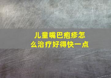 儿童嘴巴疱疹怎么治疗好得快一点