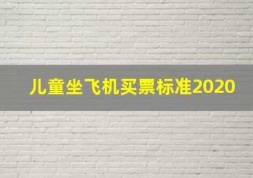 儿童坐飞机买票标准2020