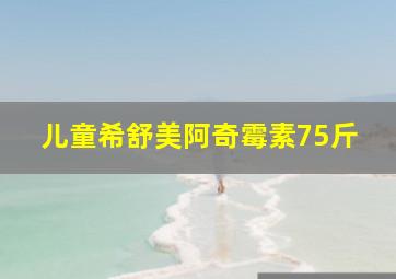 儿童希舒美阿奇霉素75斤