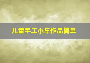 儿童手工小车作品简单