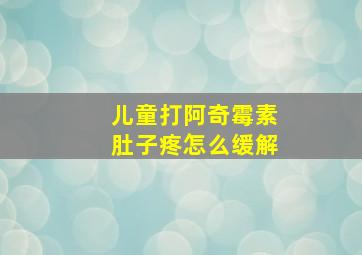 儿童打阿奇霉素肚子疼怎么缓解