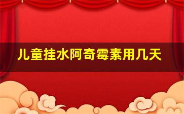 儿童挂水阿奇霉素用几天