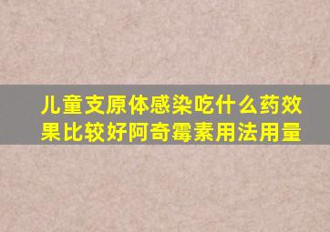 儿童支原体感染吃什么药效果比较好阿奇霉素用法用量