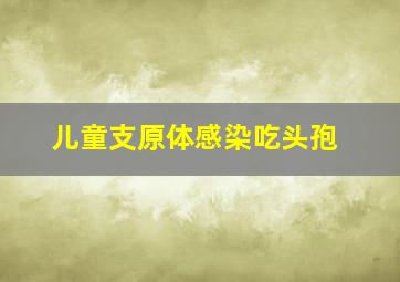 儿童支原体感染吃头孢