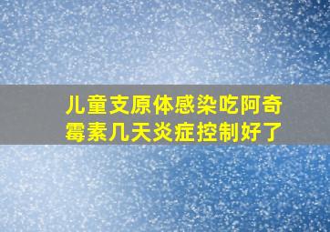 儿童支原体感染吃阿奇霉素几天炎症控制好了