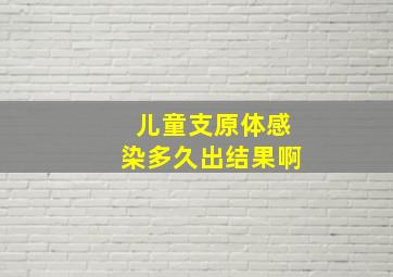 儿童支原体感染多久出结果啊