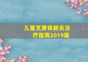 儿童支原体肺炎治疗指南2019版