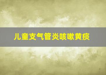 儿童支气管炎咳嗽黄痰