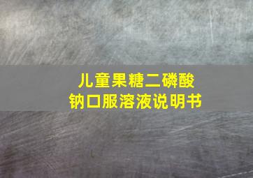 儿童果糖二磷酸钠口服溶液说明书