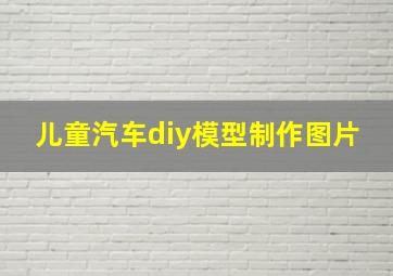 儿童汽车diy模型制作图片