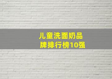 儿童洗面奶品牌排行榜10强