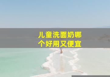 儿童洗面奶哪个好用又便宜