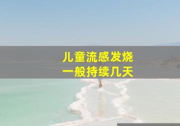 儿童流感发烧一般持续几天