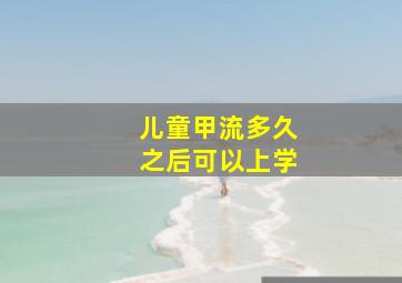 儿童甲流多久之后可以上学