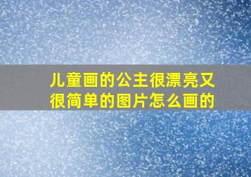 儿童画的公主很漂亮又很简单的图片怎么画的