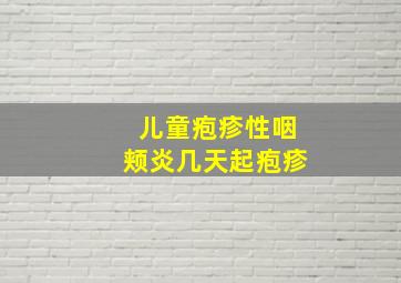 儿童疱疹性咽颊炎几天起疱疹