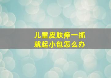 儿童皮肤痒一抓就起小包怎么办