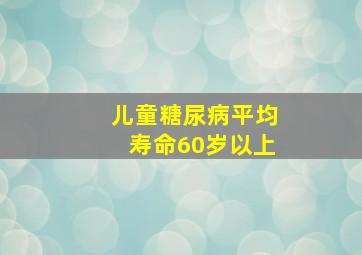 儿童糖尿病平均寿命60岁以上