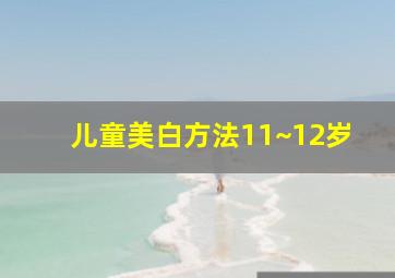 儿童美白方法11~12岁