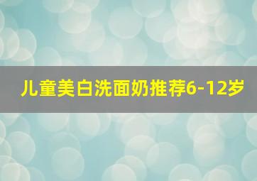 儿童美白洗面奶推荐6-12岁