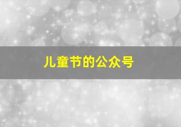 儿童节的公众号