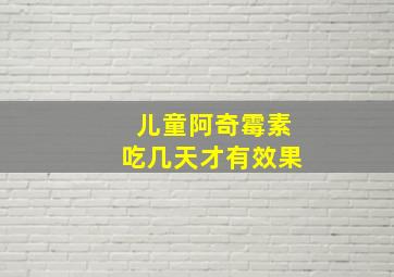 儿童阿奇霉素吃几天才有效果