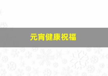 元宵健康祝福