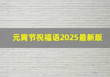 元宵节祝福语2025最新版