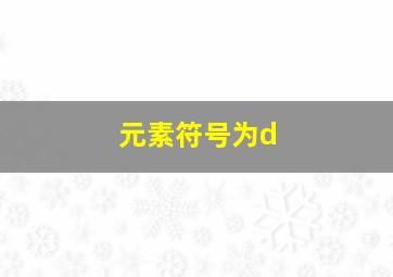 元素符号为d