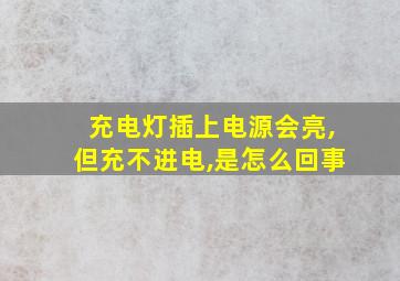 充电灯插上电源会亮,但充不进电,是怎么回事