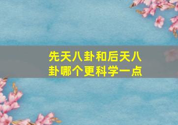 先天八卦和后天八卦哪个更科学一点