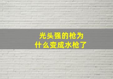 光头强的枪为什么变成水枪了