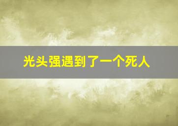 光头强遇到了一个死人