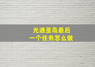 光遇圣岛最后一个任务怎么做