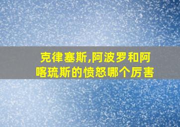 克律塞斯,阿波罗和阿喀琉斯的愤怒哪个厉害