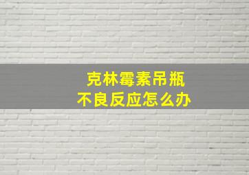 克林霉素吊瓶不良反应怎么办