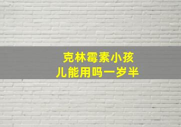 克林霉素小孩儿能用吗一岁半