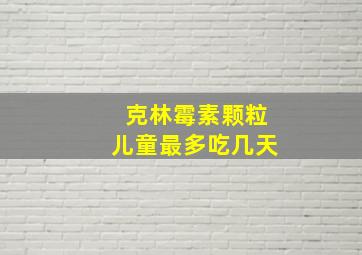 克林霉素颗粒儿童最多吃几天