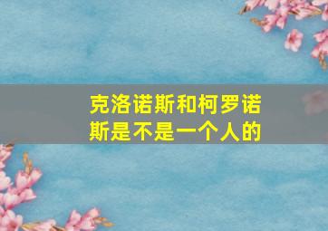 克洛诺斯和柯罗诺斯是不是一个人的