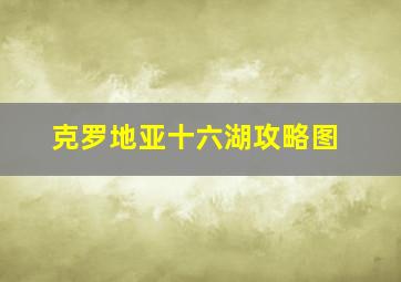 克罗地亚十六湖攻略图