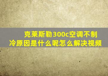 克莱斯勒300c空调不制冷原因是什么呢怎么解决视频