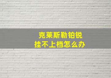 克莱斯勒铂锐挂不上档怎么办