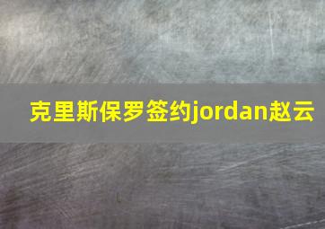 克里斯保罗签约jordan赵云