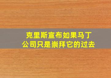 克里斯宣布如果马丁公司只是崇拜它的过去