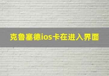 克鲁塞德ios卡在进入界面