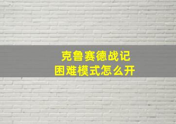 克鲁赛德战记困难模式怎么开