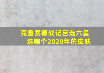 克鲁赛德战记自选六星选哪个2020年的皮肤