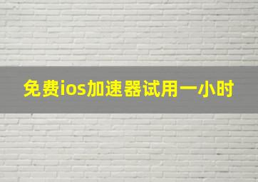 免费ios加速器试用一小时