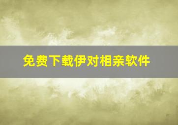 免费下载伊对相亲软件