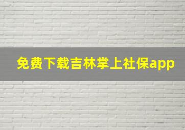 免费下载吉林掌上社保app